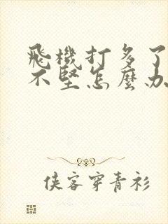 飞机打多了硬起不坚怎么办