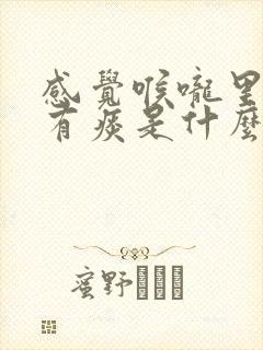 感觉喉咙里一直有痰是什么原因