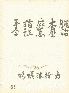 手指麻木腕管综合征怎么治疗