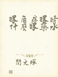 眼角疼眼睛痒用什么眼药水