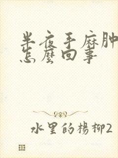 半夜手麻肿胀是怎么回事