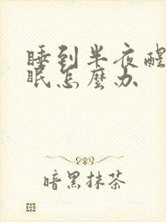 睡到半夜醒来失眠怎么办