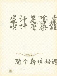 盗汗是阴虚吗:吃什么药能治疗