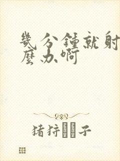 几分钟就射了怎么办啊