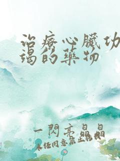 治疗心脏功能衰竭的药物