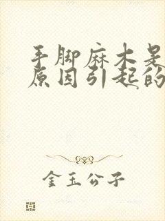 手脚麻木是什么原因引起的,怎么解决