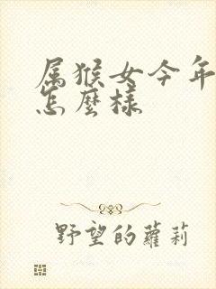 属猴女今年运气怎么样