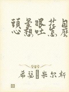 头晕眼花目眩恶心想吐怎么回事