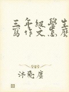 三年级学生不会写作文怎么办?