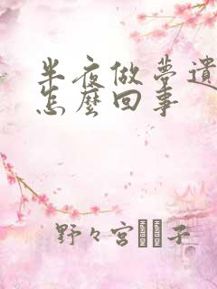 半夜做梦遗精是怎么回事