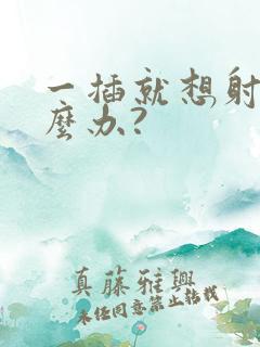 一插就想射该怎么办?