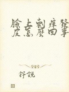 脸上刺痒发红脱皮怎么回事