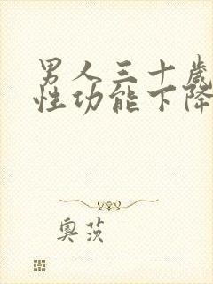 男人三十岁以后性功能下降是咋回事