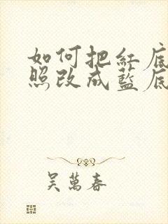 如何把红底证件照改成蓝底