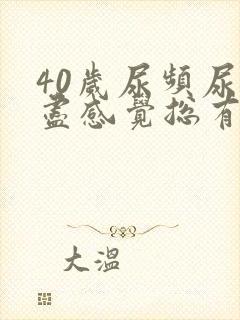 40岁尿频尿不尽感觉总有尿意