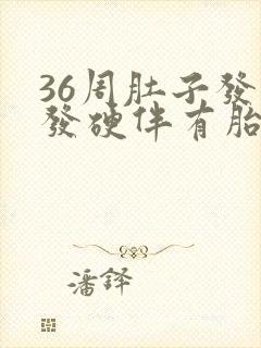 36周肚子发紧发硬伴有胎动