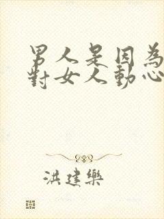 男人是因为性才对女人动心的吗