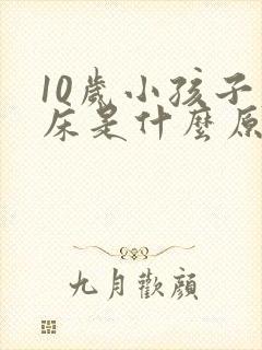 10岁小孩子尿床是什么原因引起的