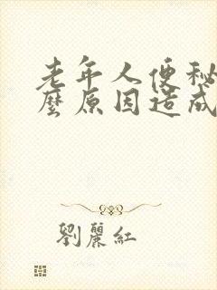 老年人便秘是什么原因造成的