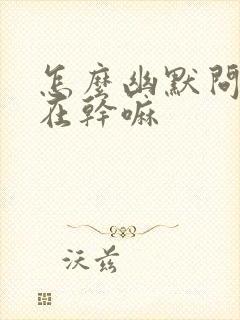 怎么幽默问老公在干嘛