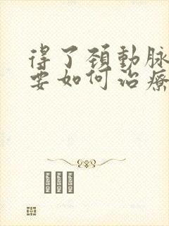 得了颈动脉斑块要如何治疗比较好中医