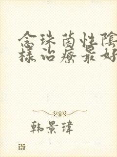 念珠菌性阴炎怎样治疗最好