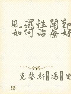 风湿性关节炎该如何治疗好