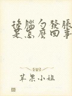 后脑勺发胀发麻是怎么回事