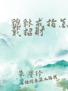 貔貅戒指怎么佩戴招财