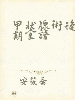 甲状腺术后恢复期食谱