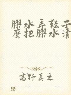 胶水弄鞋子上怎么把胶水清理掉