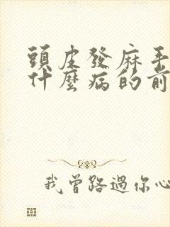 头皮发麻手麻是什么病的前兆