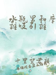 水瓶男和摩羯女谁吸引谁