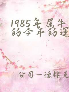 1985年属牛的今年的运气怎么样