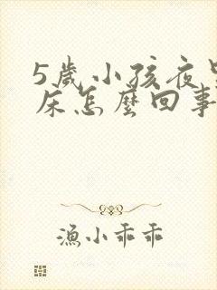 5岁小孩夜里尿床怎么回事