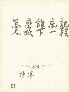 怎么能忘记一个人放下一段感情