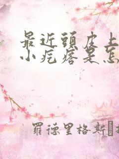 最近头皮上老长小疙瘩是怎么回事