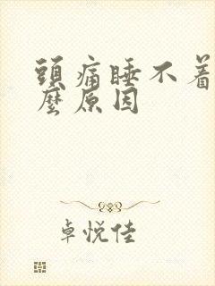 头痛睡不着觉什么原因