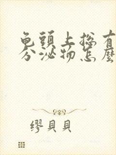 龟头上总有白色分泌物怎么回事