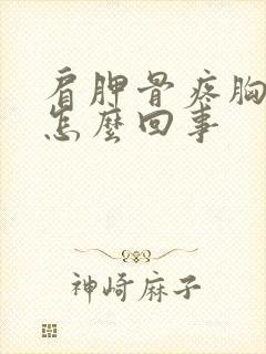 肩胛骨疼胸闷是怎么回事