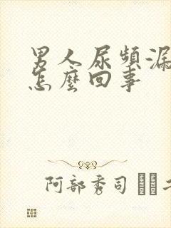 男人尿频漏尿是怎么回事