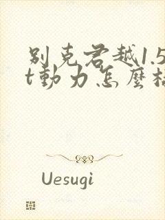 别克君越1.5t动力怎么样