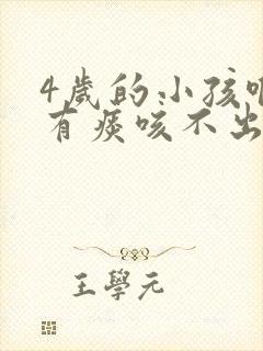 4岁的小孩喉咙有痰咳不出来咋办