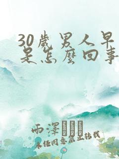 30岁男人早射是怎么回事