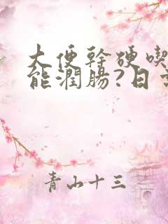 大便干硬吃什么能润肠?日常饮食要注意什么?