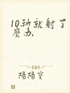 10秒就射了怎么办