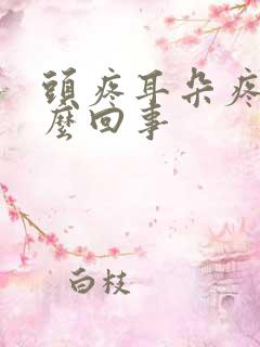 头疼耳朵疼是怎么回事