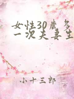 女性30岁多久一次夫妻生活才算正常