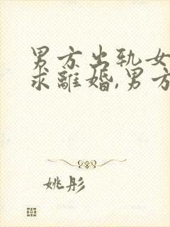 男方出轨女方要求离婚,男方不离怎么办