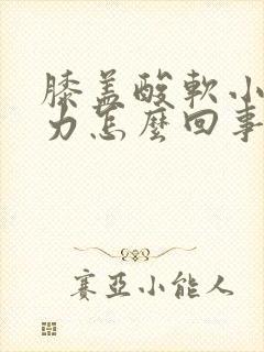 膝盖酸软小腿无力怎么回事